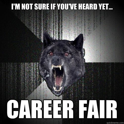 i'm not sure if you've heard yet... career fair  Insanity Wolf