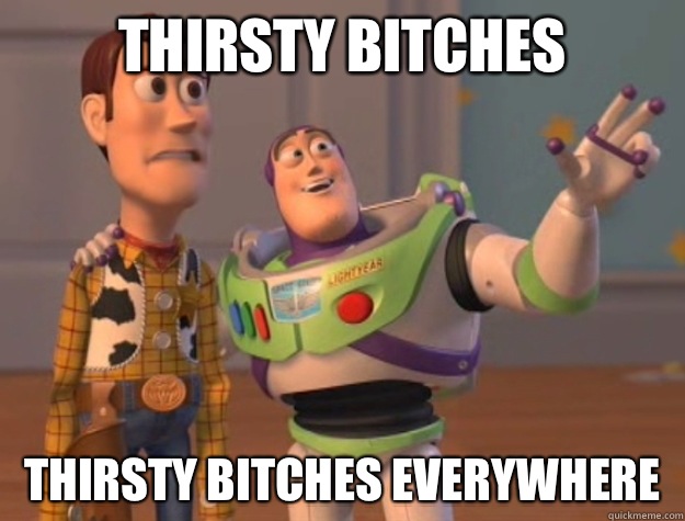 thirsty bitches THIRSTY BITCHES everywhere   Buzz Lightyear