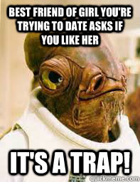 Best friend of girl you're trying to date asks if you like her It's a trap! - Best friend of girl you're trying to date asks if you like her It's a trap!  Its a trap