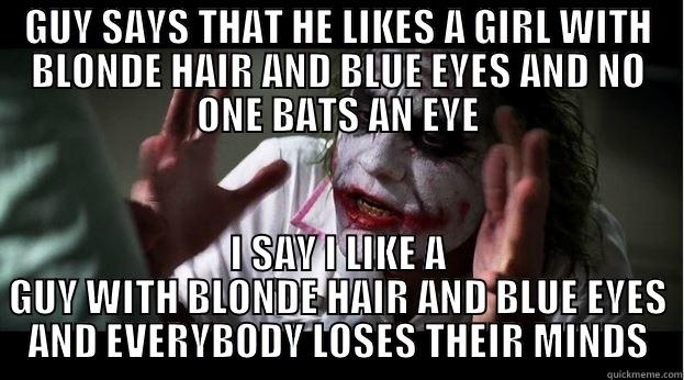GUY SAYS THAT HE LIKES A GIRL WITH BLONDE HAIR AND BLUE EYES AND NO ONE BATS AN EYE I SAY I LIKE A GUY WITH BLONDE HAIR AND BLUE EYES AND EVERYBODY LOSES THEIR MINDS Joker Mind Loss