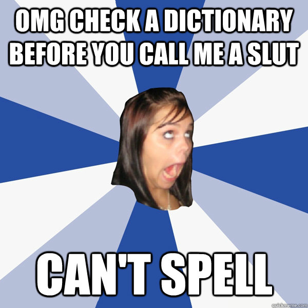 OMG CHECK A DICTIONARY BEFORE YOU CALL ME A SLUT CAN'T SPELL  Annoying Facebook Girl