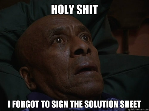 Holy Shit I forgot to sign the solution sheet  Bedtime Realizations