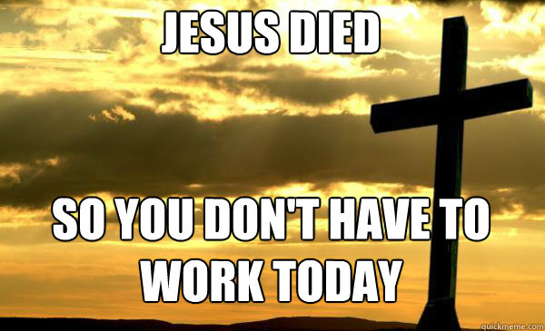 Jesus died


so you don't have to work today - Jesus died


so you don't have to work today  Christianity