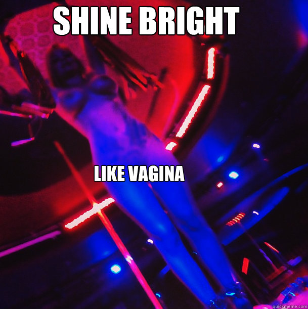 Shine bright like vagina  Rihanna
