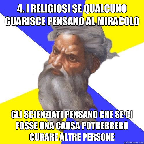 4. i religiosi se qualcuno guarisce pensano al miracolo gli scienziati pensano che se ci fosse una causa potrebbero curare altre persone  Advice God