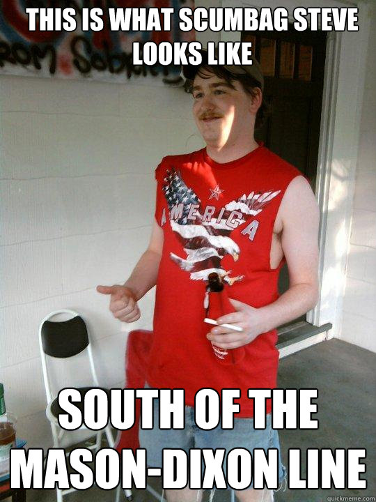 This is what scumbag Steve looks like south of the mason-Dixon line  Redneck Randal