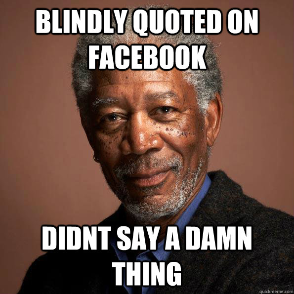 blindly quoted on facebook didnt say a damn thing - blindly quoted on facebook didnt say a damn thing  blindfollowers1