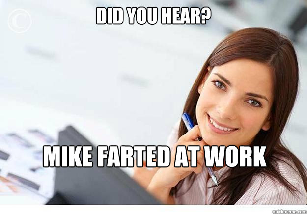 Did you hear? Mike farted at work today!!  Hot Girl At Work