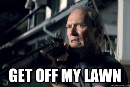  Get off my lawn  Angry Clint Eastwood