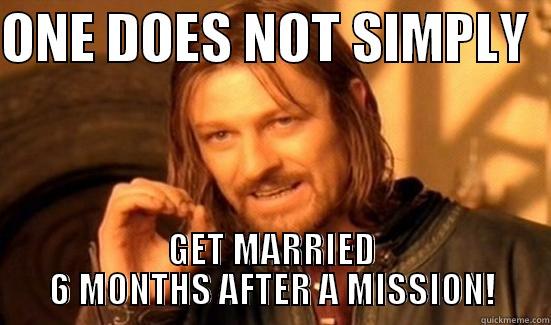 ONE DOES NOT SIMPLY   GET MARRIED 6 MONTHS AFTER A MISSION! Boromir