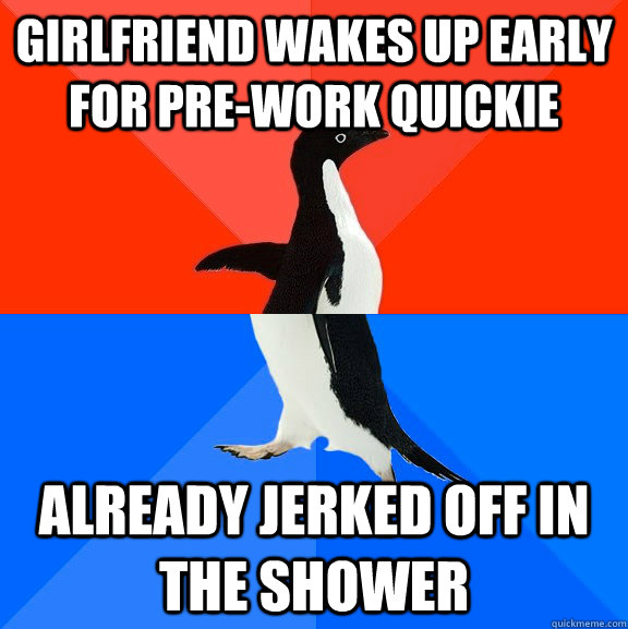 Girlfriend wakes up early for pre-work quickie already jerked off in the shower - Girlfriend wakes up early for pre-work quickie already jerked off in the shower  Socially Awesome Awkward Penguin