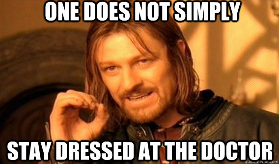 One does not simply stay dressed at the doctor   ONE DOES NOT SIMPLY GET SOME TEA