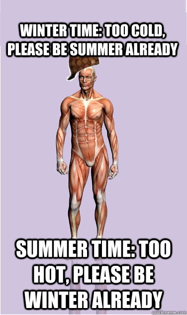 WINTER TIME: TOO COLD, PLEASE BE SUMMER ALREADY SUMMER TIME: TOO HOT, PLEASE BE WINTER ALREADY - WINTER TIME: TOO COLD, PLEASE BE SUMMER ALREADY SUMMER TIME: TOO HOT, PLEASE BE WINTER ALREADY  Misc