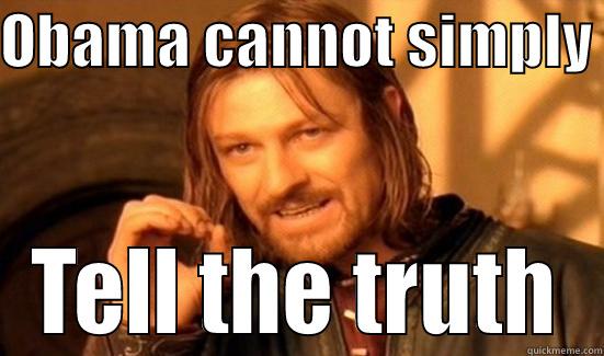 OBAMA CANNOT SIMPLY  TELL THE TRUTH Boromir
