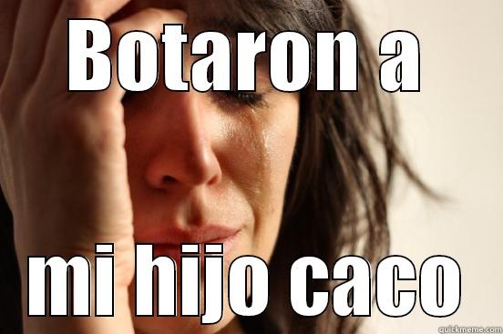 BOTARON A MI HIJO CACO First World Problems