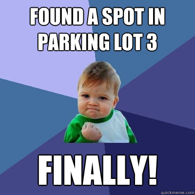 Found a Spot in Parking Lot 3 FINALLY!  Success Kid