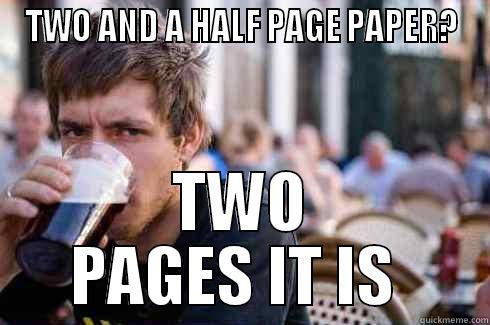 TWO AND A HALF PAGE PAPER? TWO PAGES IT IS  Lazy College Senior