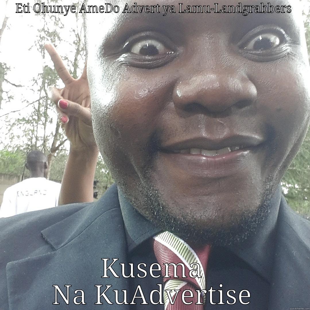 ETI OHUNYE AMEDO ADVERT YA LAMU-LANDGRABBERS KUSEMA NA KUADVERTISE Misc