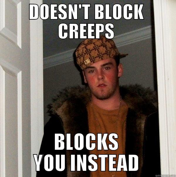 DOESN'T BLOCK CREEPS BLOCKS YOU INSTEAD Scumbag Steve