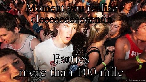MOMENT YOU REALIZE CLEEEEEEEEEEENTIN PARTIES MORE THAN 100 MILE Sudden Clarity Clarence