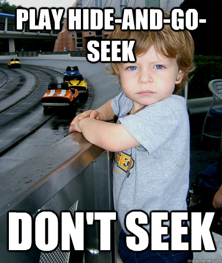 Play hide-and-go-seek Don't seek  