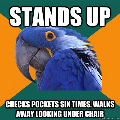stands up checks pockets six times, walks away looking under chair  Paranoid Parrot