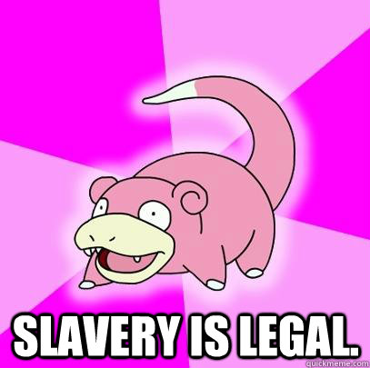slavery is legal.  Slowpoke