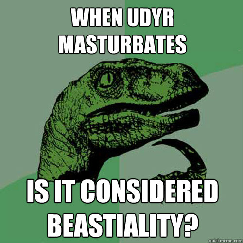 When udyr masturbates is it considered beastiality? - When udyr masturbates is it considered beastiality?  Philosoraptor