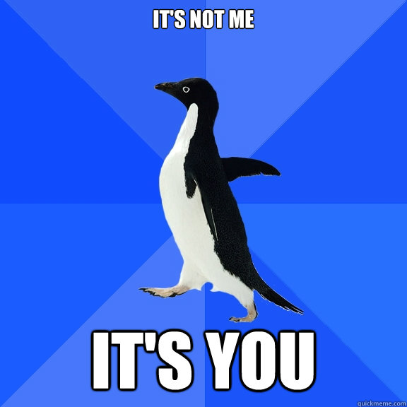 It's not me  It's you - It's not me  It's you  Socially Awkward Penguin