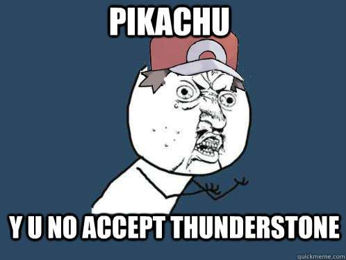 pikachu Y U NO ACCEPT THUNDERSTONE  