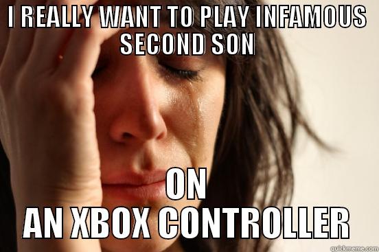 I REALLY WANT TO PLAY INFAMOUS SECOND SON ON AN XBOX CONTROLLER First World Problems