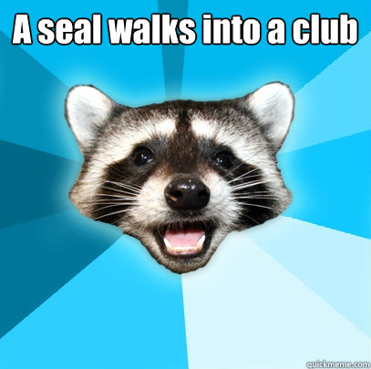 A seal walks into a club   Lame Pun Coon