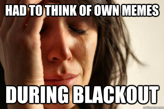 had to think of own memes during blackout  First World Problems
