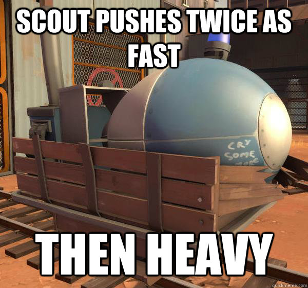 Scout pushes twice as fast then heavy  