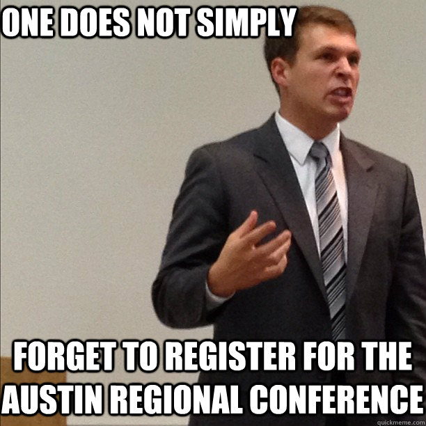 one does not simply forget to register for the Austin regional conference  