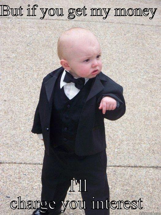 BUT IF YOU GET MY MONEY  I'LL CHARGE YOU INTEREST  Baby Godfather