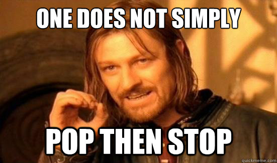One Does Not Simply Pop then stop  Boromir