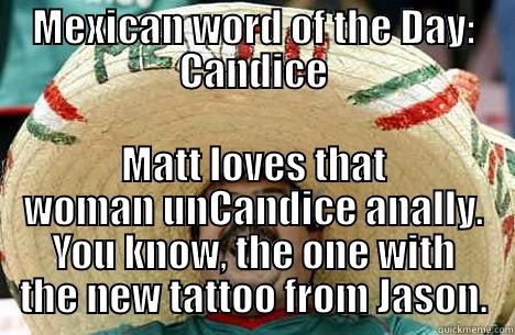 MEXICAN WORD OF THE DAY: CANDICE MATT LOVES THAT WOMAN UNCANDICE ANALLY. YOU KNOW, THE ONE WITH THE NEW TATTOO FROM JASON. Merry mexican