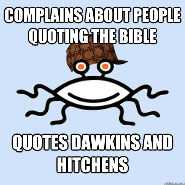 Complains about people quoting the bible Quotes Dawkins and Hitchens  Scumbag rAtheism