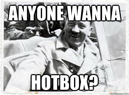Anyone wanna hotbox? - Anyone wanna hotbox?  Misc
