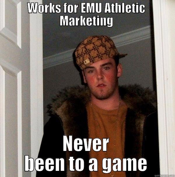 WORKS FOR EMU ATHLETIC MARKETING NEVER BEEN TO A GAME Scumbag Steve