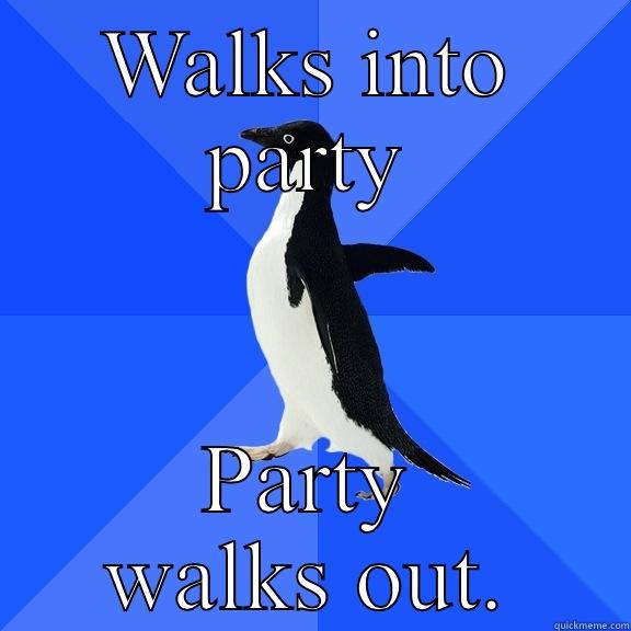 WALKS INTO PARTY PARTY WALKS OUT. Socially Awkward Penguin