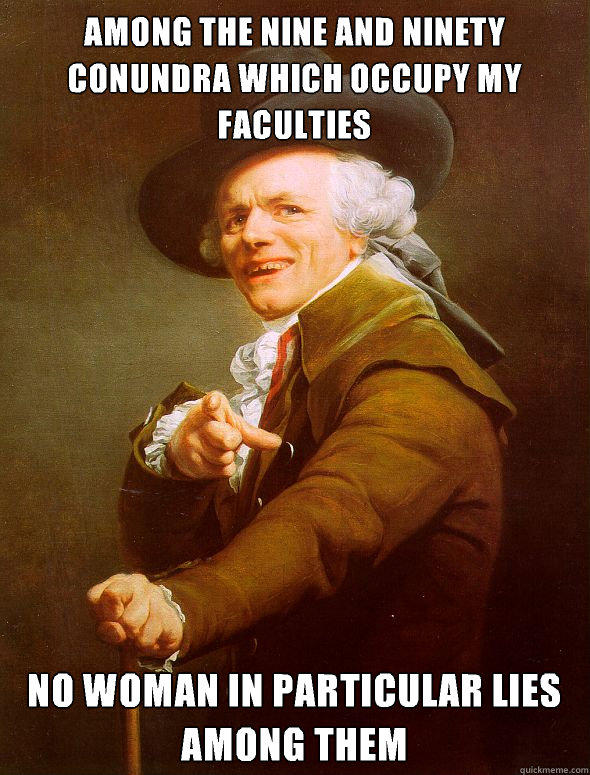 among the nine and ninety conundra which occupy my faculties no woman in particular lies among them - among the nine and ninety conundra which occupy my faculties no woman in particular lies among them  Joseph Ducreux