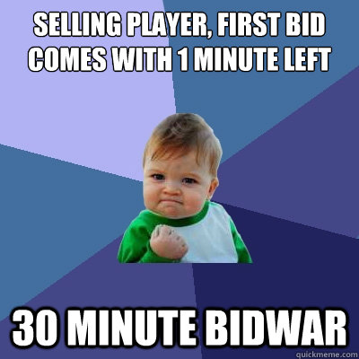 Selling player, first bid comes with 1 minute left 30 minute bidwar - Selling player, first bid comes with 1 minute left 30 minute bidwar  Success Kid