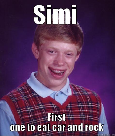 SIMI FIRST ONE TO EAT CAR AND ROCK Bad Luck Brian