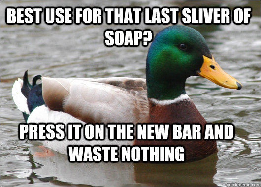 Best use for that last sliver of soap? Press it on the new bar and waste nothing  Actual Advice Mallard