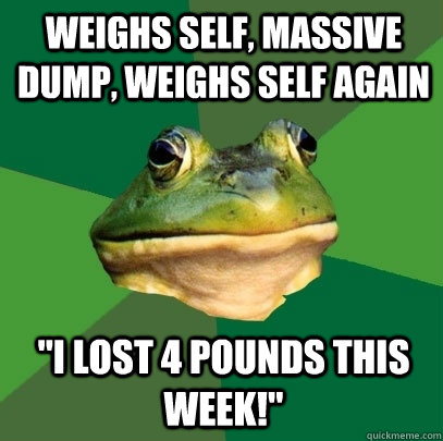Weighs self, massive dump, weighs self again 