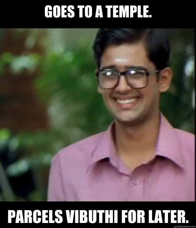 Goes to a temple. Parcels vibuthi for later.
  Smart Iyer boy