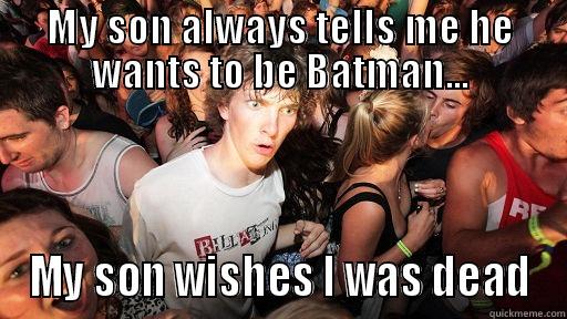 MY SON ALWAYS TELLS ME HE WANTS TO BE BATMAN... MY SON WISHES I WAS DEAD Sudden Clarity Clarence