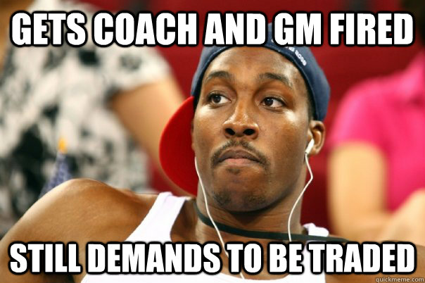 Gets coach and gm fired still demands to be traded  Dwight Howard